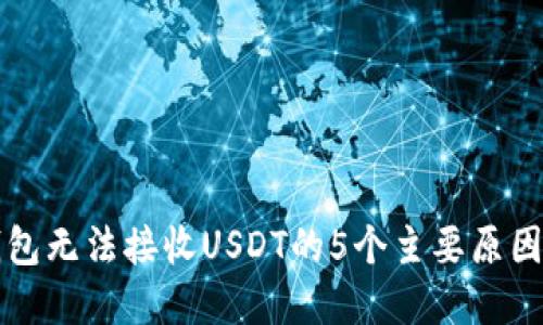 比特币子钱包无法接收USDT的5个主要原因及解决办法