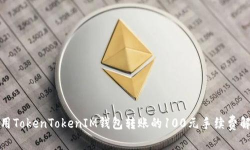 使用TokenTokenIM钱包转账的100元手续费解析