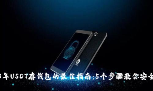 2023年USDT存钱包的最佳指南：5个步骤教你安全存储