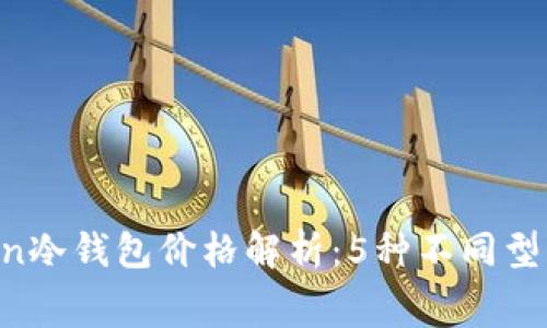 2023年imToken冷钱包价格解析：5种不同型号的费用和特色