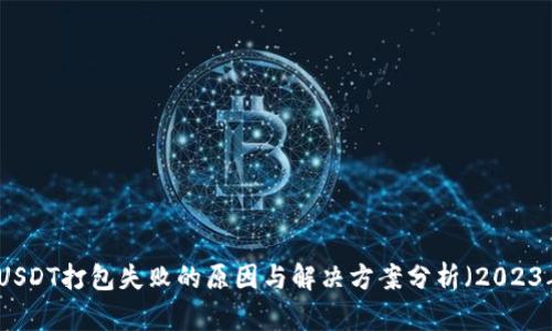TP钱包USDT打包失败的原因与解决方案分析（2023年最新）