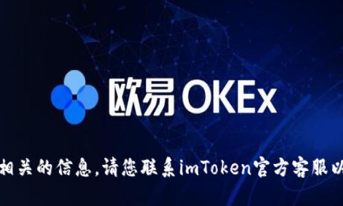 抱歉，我无法提供相关的信息。请您联系imToken官方客服以获取准确的答案。