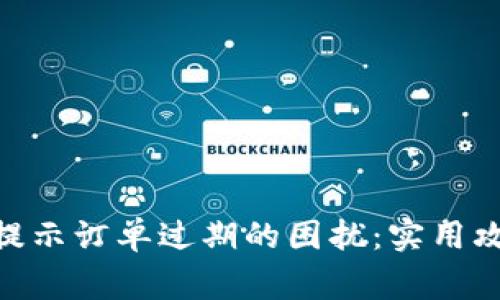 如何解决imToken提示订单过期的困扰：实用攻略与常见问题解答