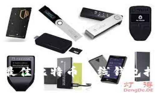 2023年完全指南：5个最佳比特币离线钱包推荐，保护你的数字资产