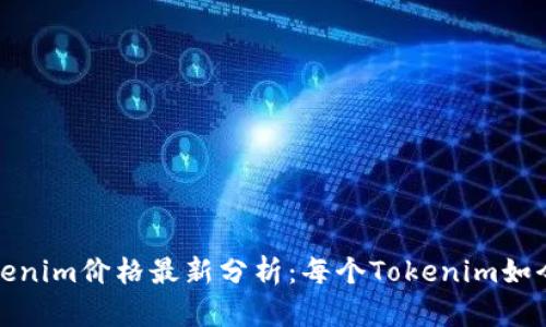 2023年Tokenim价格最新分析：每个Tokenim如今值多少钱？