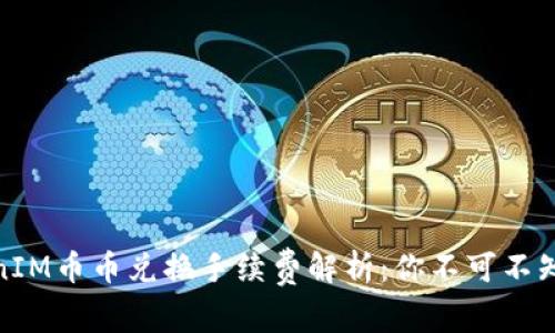 2023年TokenIM币币兑换手续费解析：你不可不知的3大关键点