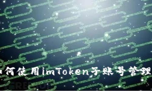 2023年深度解析：如何使用imToken子账号管理数字资产的5大优势