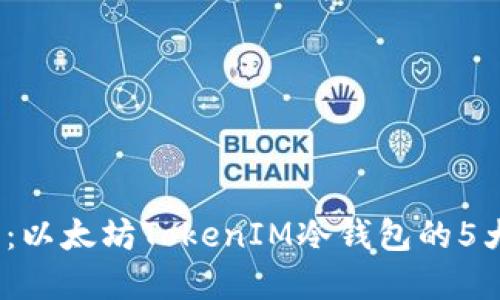 2023年完全指南：以太坊TokenIM冷钱包的5大优势与使用技巧