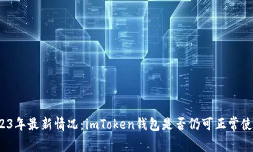 2023年最新情况：imToken钱包是否仍可正常使用？