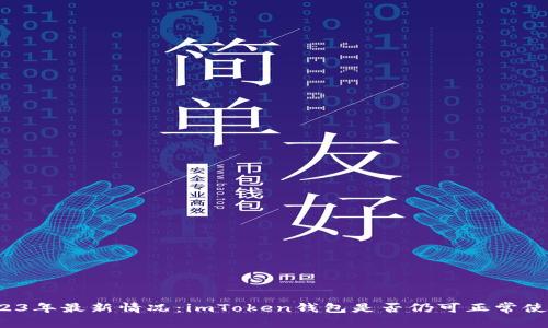 2023年最新情况：imToken钱包是否仍可正常使用？