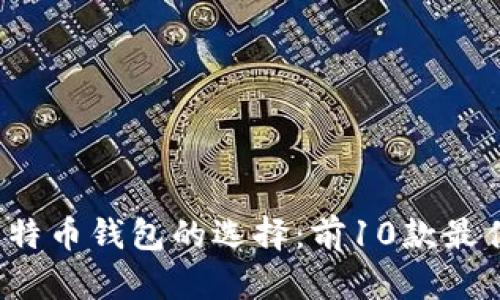 2023年比特币钱包的选择：前10款最佳选项分析