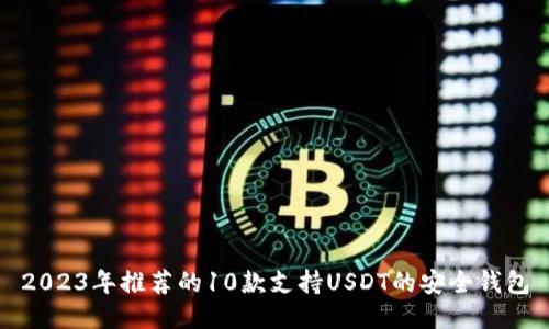 2023年推荐的10款支持USDT的安全钱包