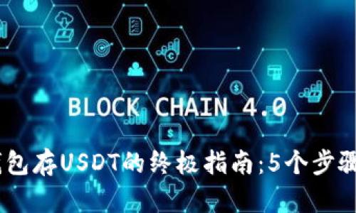 2023年创建钱包存USDT的终极指南：5个步骤 3大推荐钱包