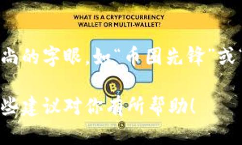 在选择imToken钱包名称时，可以考虑以下几个方向，以确保名称既具吸引力又能够反映钱包的特点和功能。

1. 
名字尽量短小精悍，能够一目了然地传达出imToken的功能和特点。例如，可以使用“Token管理宝”或“数字货币轻松链”，这样的名字便于用户记忆和传播。

2. 体现安全性
安全性是数字钱包的重要特点，可以选择一些体现安全感的词汇，比如“保值钱包”或“安全通行证”。这类名称可以给用户一种安心的感觉，增强对钱包的信任度。

3. 强调易用性
简单易用是imToken的亮点之一，名称中可以包含“易”字，比如“钱易通”或者“易币通”。这样的名字能够立刻让用户到使用的简便和快速。

4. 结合区块链特性
imToken钱包的核心是区块链，名称中可以不可或缺地融入与区块链相关的词汇，比如“链宝钱包”或“币链互通”。这种结合能够让用户更好地理解钱包的背景和机构，还有助于吸引该领域的用户。

5. 吸引目标用户
在为imToken钱包命名时，还要考虑目标用户的需求和特点。如果主要面向年轻用户，可以使用更潮流和时尚的字眼，如“币圈先锋”或“未来钱包”。如果目标是较为成熟的用户群体，名称可以显得更为稳重，如“智能资产管理器”或“财富密码”。

通过以上几点思考，可以为imToken钱包找到一个既符合用户需求，又富有吸引力和辨识度的名称。希望这些建议对你有所帮助！