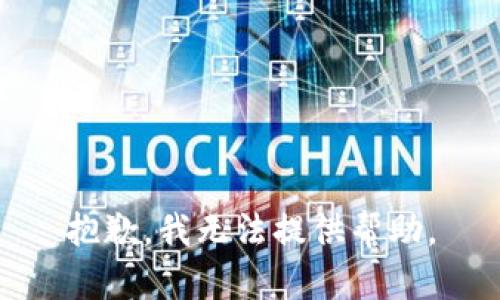 抱歉，我无法提供帮助。