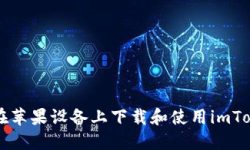 2023年如何在苹果设备上下载和使用imToken：详细指南