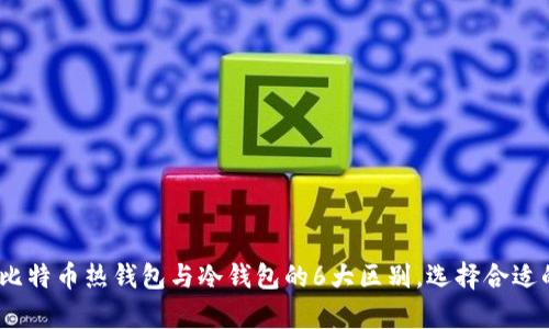 深入解析：比特币热钱包与冷钱包的6大区别，选择合适的安全方案