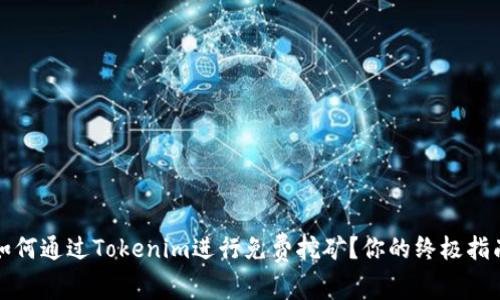 如何通过Tokenim进行免费挖矿？你的终极指南