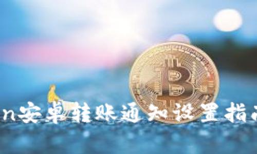 2023年最新imToken安卓转账通知设置指南：5个步骤轻松搞定