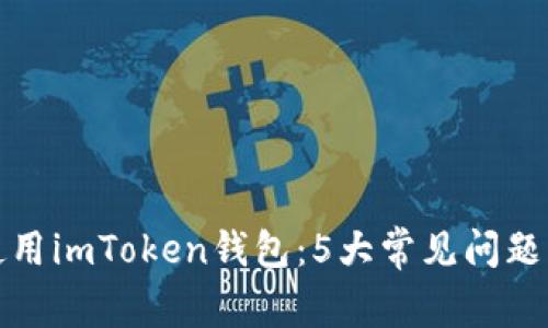 如何安全使用imToken钱包：5大常见问题及解决方案