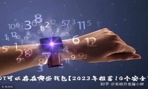 20个链USDT可以存在哪些钱包？2023年推荐10个安全可靠的钱包