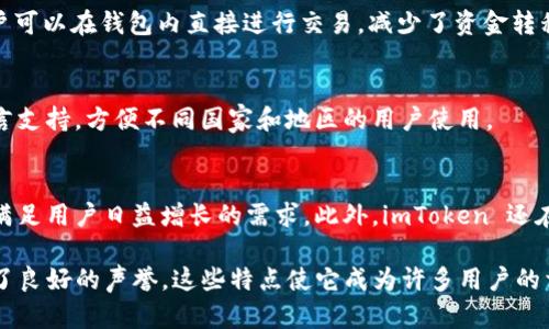 ImToken 是一个在加密货币和区块链生态系统中颇具知名度的钱包应用。它为用户提供了一个简便的方式来管理他们的数字资产，包括比特币、以太坊及其上建立的各种代币。以下是一些关于 imToken 的特点和优势，帮助你更好地理解它的受欢迎程度。

用户友好的界面
ImToken 以其直观的用户界面而著称。无论是加密货币新手还是老手，用户都能轻松上手，轻松进行交易和资产管理。界面的设计注重用户体验，大大降低了使用门槛。

多币种支持
imToken 支持多种主流数字货币，包括 Bitcoin（BTC）、Ethereum（ETH）及 ERC20 代币等。这种多样性使得用户可以在一个平台上管理多种资产，减少了频繁切换钱包的麻烦。

安全性和隐私保护
在加密货币的世界中，安全性始终是用户最关心的问题之一。imToken 采用多重安全措施，如私钥本地存储，确保用户资金的安全。此外，钱包的设计也注重用户的隐私保护，用户的个人信息不会被收集或滥用。

方便的交易功能
imToken 提供便捷的交易功能，用户能够快速进行买入、卖出和转账操作。通过与去中心化交易所（DEX）的集成，用户可以在钱包内直接进行交易，减少了资金转移的风险和时间成本。

丰富的社区和支持
imToken 拥有活跃的用户社区和开发者团队，用户可以在社区中寻求帮助或分享经验。此外，imToken 还提供多语言支持，方便不同国家和地区的用户使用。

不断创新的功能
随着加密行业的不断发展，imToken 也在不断创新。比如，它定期推出新功能，如支持 DeFi（去中心化金融）应用，以满足用户日益增长的需求。此外，imToken 还在不断用户体验和安全性，力求为用户提供最好的服务。

总体而言，imToken 因其用户友好的设计、多币种支持、高安全性、便捷交易功能以及活跃的社区而在加密圈内获得了良好的声誉。这些特点使它成为许多用户的首选钱包应用。随着数字资产的普及和 DeFi 生态的不断发展，imToken 的影响力和受欢迎程度预计会进一步提升。