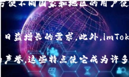 ImToken 是一个在加密货币和区块链生态系统中颇具知名度的钱包应用。它为用户提供了一个简便的方式来管理他们的数字资产，包括比特币、以太坊及其上建立的各种代币。以下是一些关于 imToken 的特点和优势，帮助你更好地理解它的受欢迎程度。

用户友好的界面
ImToken 以其直观的用户界面而著称。无论是加密货币新手还是老手，用户都能轻松上手，轻松进行交易和资产管理。界面的设计注重用户体验，大大降低了使用门槛。

多币种支持
imToken 支持多种主流数字货币，包括 Bitcoin（BTC）、Ethereum（ETH）及 ERC20 代币等。这种多样性使得用户可以在一个平台上管理多种资产，减少了频繁切换钱包的麻烦。

安全性和隐私保护
在加密货币的世界中，安全性始终是用户最关心的问题之一。imToken 采用多重安全措施，如私钥本地存储，确保用户资金的安全。此外，钱包的设计也注重用户的隐私保护，用户的个人信息不会被收集或滥用。

方便的交易功能
imToken 提供便捷的交易功能，用户能够快速进行买入、卖出和转账操作。通过与去中心化交易所（DEX）的集成，用户可以在钱包内直接进行交易，减少了资金转移的风险和时间成本。

丰富的社区和支持
imToken 拥有活跃的用户社区和开发者团队，用户可以在社区中寻求帮助或分享经验。此外，imToken 还提供多语言支持，方便不同国家和地区的用户使用。

不断创新的功能
随着加密行业的不断发展，imToken 也在不断创新。比如，它定期推出新功能，如支持 DeFi（去中心化金融）应用，以满足用户日益增长的需求。此外，imToken 还在不断用户体验和安全性，力求为用户提供最好的服务。

总体而言，imToken 因其用户友好的设计、多币种支持、高安全性、便捷交易功能以及活跃的社区而在加密圈内获得了良好的声誉。这些特点使它成为许多用户的首选钱包应用。随着数字资产的普及和 DeFi 生态的不断发展，imToken 的影响力和受欢迎程度预计会进一步提升。