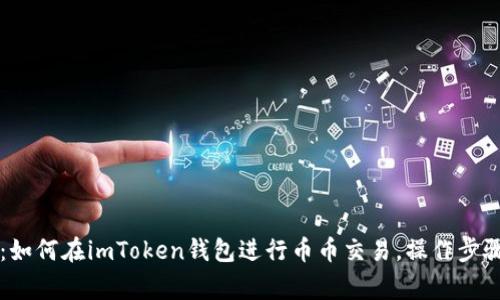 2023年最全指南：如何在imToken钱包进行币币交易，操作步骤、技巧与注意事项