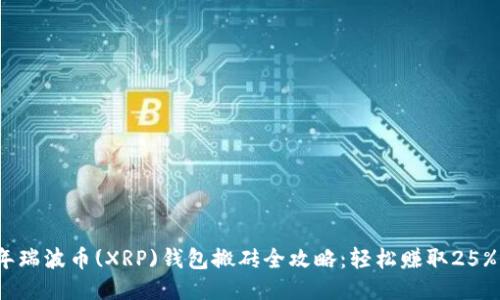 2023年瑞波币(XRP)钱包搬砖全攻略：轻松赚取25%的收益