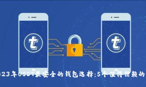 ziaoti2023年USDT最安全的钱包选择：5个值得信赖的钱包推荐