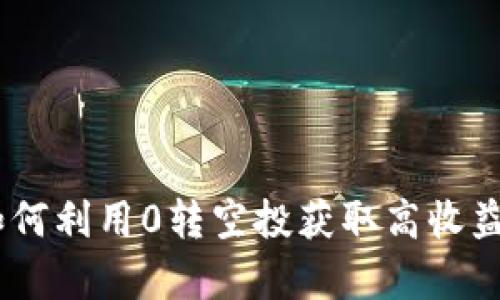 2023年Imtoken如何利用0转空投获取高收益？5个实用技巧解析