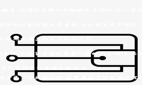 要将ImToken中的True币转出，您可以按照以下步骤进行操作：

1. 打开ImToken应用
首先，请确保您已经在您的手机上安装并打开了ImToken应用。这是一个流行的数字钱包，支持多种加密货币，包括True币。

2. 登录您的钱包
输入您的钱包密码以访问您的账户。如果您使用的是硬件钱包或助记词保护，请根据提示进行相关操作。

3. 选择True币
在ImToken主界面，您会看到各种可以管理的数字资产列表。找到并点击“True币”或相应的代币名称。如果您没有看到True币，可能需要先将其添加到您的资产列表中。

4. 选择转出选项
在True币的管理页面，您会看到一个“转出”、“发送”或类似的选项。点击该选项，系统将引导您进行下一步。

5. 输入接收地址和数量
在转账界面，您需要输入收款地址（即接收True币的地址）和您希望转出的数量。请确保您输入的地址是正确的，这一步非常重要，因为加密货币交易一旦发出就无法撤回。

6. 核对交易信息
在确认转出之前，再次仔细检查所有输入的信息，确保它们的正确性。核对接收地址和金额非常重要，以免发生资产损失。

7. 确认并发送交易
确认信息无误后，点击发送或确认按钮。根据您的设置，可能需要输入钱包的密码或者其他身份验证信息。

8. 等待交易处理
一旦交易提交，您可以在ImToken的交易记录中查看该笔交易的状态。一般来说，加密货币转账需要一些时间来确认，具体时间取决于区块链网络的拥堵情况。

9. 检查接收地址的余额
最后，您可以去查看接收地址，确认是否已成功接收到您的True币。确保交易已处理并记录在区块链上。

在整个转账过程中，保持谨慎是很重要的，确保每一步操作都没有错误，以减少资产损失的风险。如果在操作中遇到任何问题，记得查看ImToken的帮助中心或社区，通常可以找到解决方案和指导。