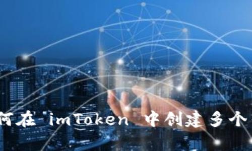 2023年完整攻略：如何在 imToken 中创建多个钱包，简单易懂的步骤