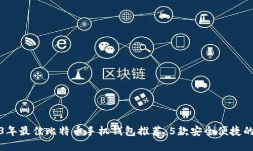 2023年最佳比特币手机钱包推荐：5款安全便捷的选择