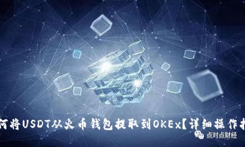 如何将USDT从火币钱包提取到OKEx？详细操作指南