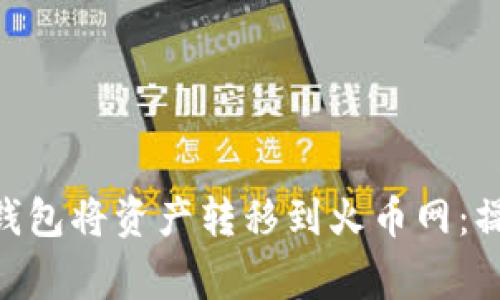 如何使用imToken钱包将资产转移到火币网：操作指南与注意事项