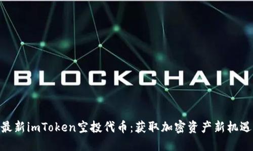 最新imToken空投代币：获取加密资产新机遇