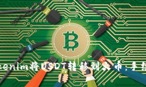 如何通过Tokenim将USDT转移到火币：手续费详细指南