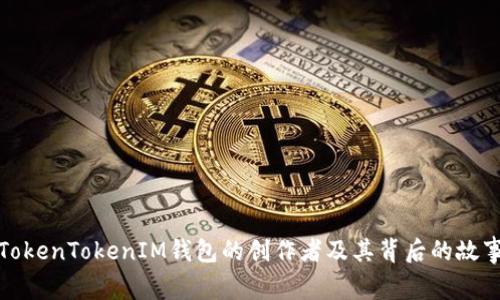 TokenTokenIM钱包的创作者及其背后的故事
