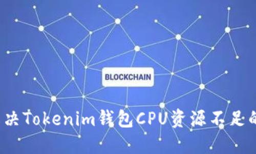 如何解决Tokenim钱包CPU资源不足的问题？