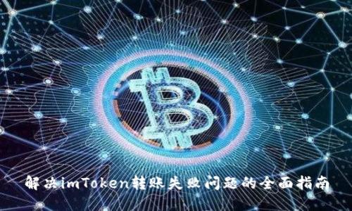 解决imToken转账失败问题的全面指南