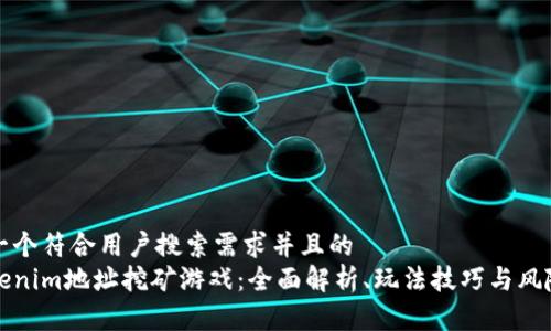 思考一个符合用户搜索需求并且的  
用Tokenim地址挖矿游戏：全面解析、玩法技巧与风险管理