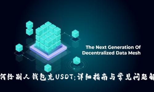 如何给别人钱包充USDT：详细指南与常见问题解答