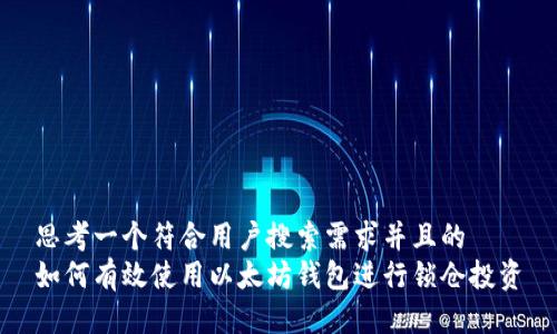 思考一个符合用户搜索需求并且的  
如何有效使用以太坊钱包进行锁仓投资