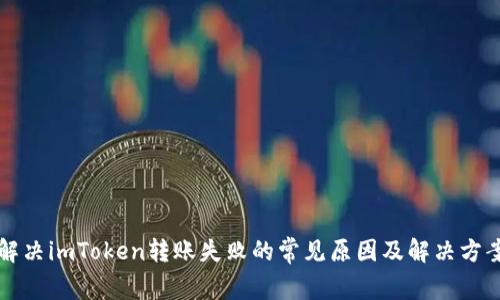 解决imToken转账失败的常见原因及解决方案
