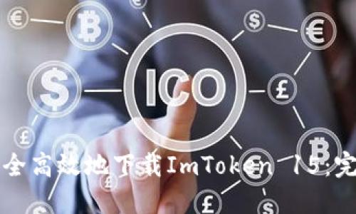 如何安全高效地下载ImToken 15：完整指南