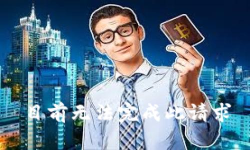 目前无法完成此请求