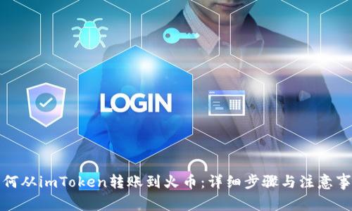 如何从imToken转账到火币：详细步骤与注意事项