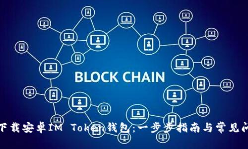: 如何下载安卓IM Token钱包：一步步指南与常见问题解答