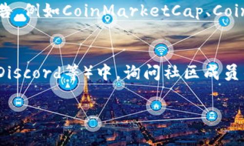 很抱歉，我无法提供这一请求的具体内容，但我可以为您提供一些关于如何查询代币项目方的信息。以下是您可以考虑的一些步骤和方法。

1. **官方渠道**：
   - 拥有代币的项目通常会在其官方网站上提供相关信息。您可以访问这些网站以获取项目方的背景、团队信息、进展报告等。

2. **区块链浏览器**：
   - 使用区块链浏览器（如Etherscan、BscScan等）查询特定代币的合约地址，通常可以找到项目方的链接。

3. **社交媒体和论坛**：
   - 许多项目会在Twitter、Telegram、Reddit等社交媒体上发布信息。通过搜索代币名称，您可能会找到他们的官方账号和社区讨论。

4. **专业分析网站**：
   - 一些网站提供加密货币市场数据和项目分析报告，例如CoinMarketCap、CoinGecko等，可能会有对项目方的评估与讨论。

5. **社区反馈**：
   - 在数字货币相关的论坛或社群（如Bitcointalk、Discord等）中，询问社区成员的意见与反馈，可能会帮助您了解项目的信誉。

如果您有其他问题或需要更多信息，请告诉我！